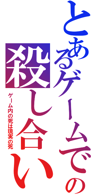 とあるゲームでの殺し合い（ゲーム内の死は現実の死）