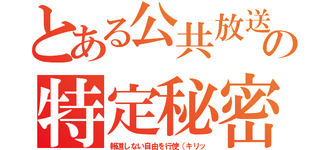 とある公共放送の特定秘密（報道しない自由を行使（キリッ）