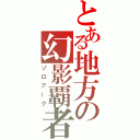 とある地方の幻影覇者（ゾロアーク）