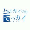 とあるカイヅのでっカイヅ（デカマラ）