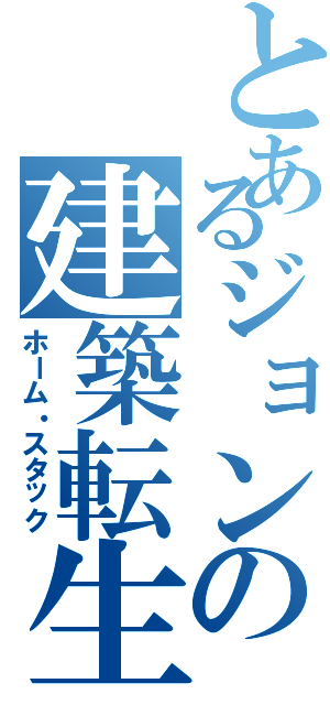 とあるジョンの建築転生（ホーム・スタック）