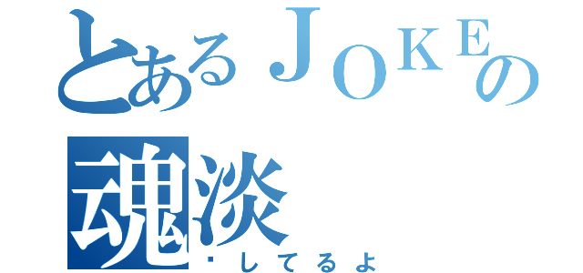 とあるＪＯＫＥＲの魂淡（爱してるよ）