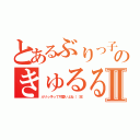 とあるぶりっ子のきゅるるん教室Ⅱ（ぶりっ子って可愛いよね（（圧）