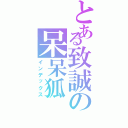 とある致誠の呆呆狐（インデックス）