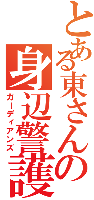 とある東さんの身辺警護（ガーディアンズ）