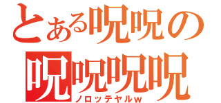 とある呪呪の呪呪呪呪（ノロッテヤルｗ）