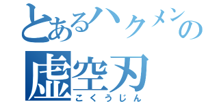 とあるハクメンの虚空刃（こくうじん）