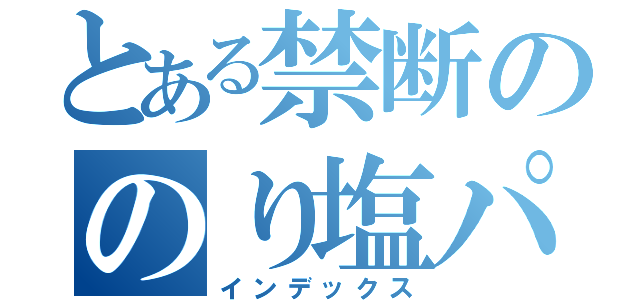 とある禁断ののり塩パンチ（インデックス）