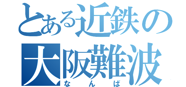 とある近鉄の大阪難波（なんば）