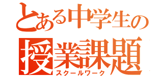 とある中学生の授業課題（スクールワーク）