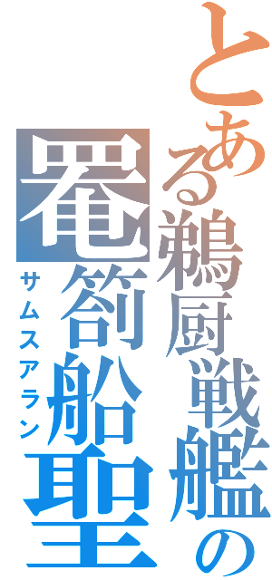 とある鵜厨戦艦の罨箚船聖（サムスアラン）