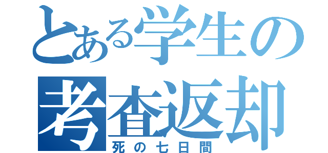 とある学生の考査返却（死の七日間）