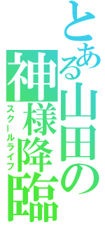 とある山田の神様降臨（スクールライフ）