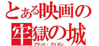 とある映画の牢獄の城（ブラット・プリズン）