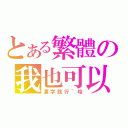 とある繁體の我也可以（漢字就行~哈）