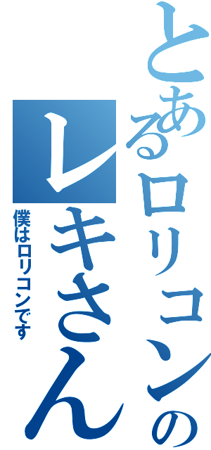 とあるロリコンのレキさんⅡ（僕はロリコンです）