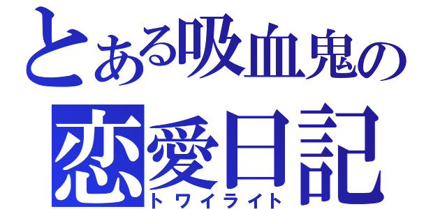 とある吸血鬼の恋愛日記（トワイライト）