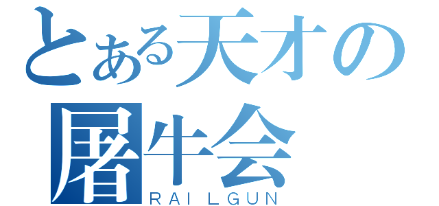 とある天才の屠牛会（ＲＡＩＬＧＵＮ）