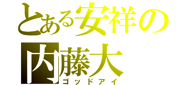 とある安祥の内藤大（ゴッドアイ）