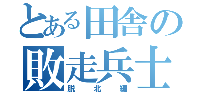 とある田舎の敗走兵士（脱北編）