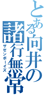 とある向井の諸行無常性的衝動脳内妄想（ザゼンボーイズ）