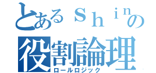 とあるｓｈｉｎの役割論理（ロールロジック）