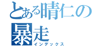 とある晴仁の暴走（インデックス）