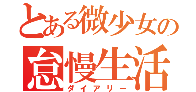 とある微少女の怠慢生活（ダイアリー）