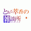 とある萃香の雑談所Ⅻ（インデックス）