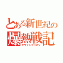 とある新世紀の爆熱戦記（エヴァンゲリオン）