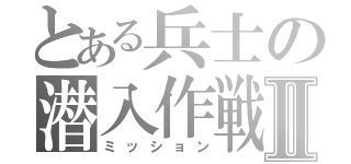 とある兵士の潜入作戦Ⅱ（ミッション）