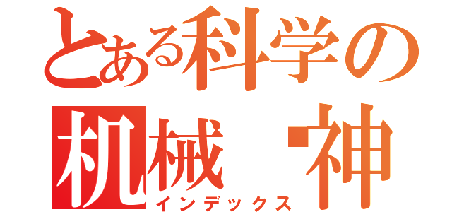 とある科学の机械战神（インデックス）