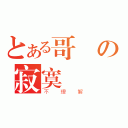 とある哥の寂寞（不理解）