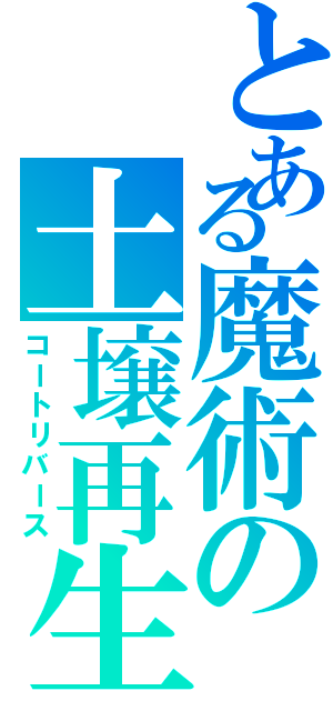 とある魔術の土壌再生（コートリバース）