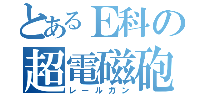 とあるＥ科の超電磁砲（レールガン）