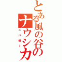 とある風の谷のナウシカ（ユパ様～）