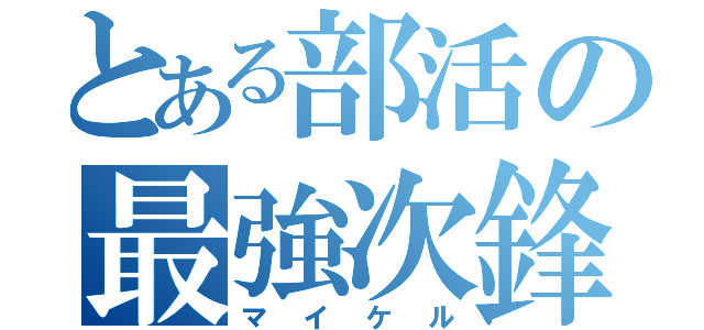 とある部活の最強次鋒（マイケル）