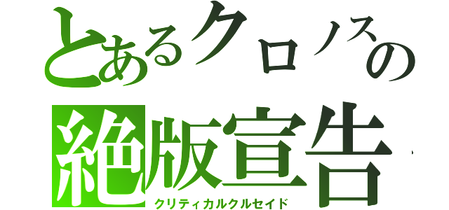 とあるクロノスの絶版宣告（クリティカルクルセイド）