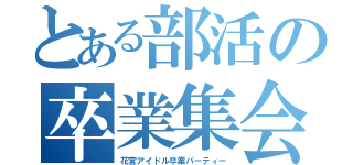 とある部活の卒業集会（花宮アイドル卒業パーティー）