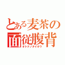 とある麦茶の面従腹背（オトナノタイオウ）