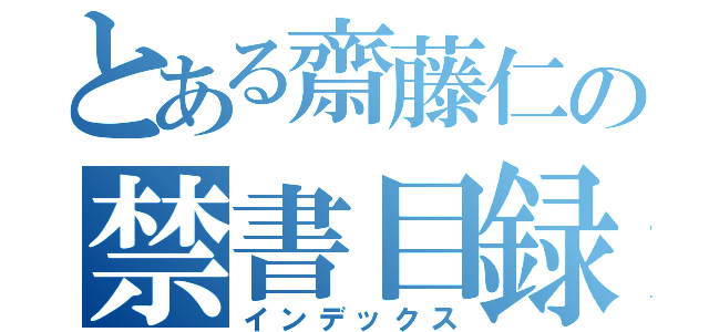 とある齋藤仁の禁書目録あ（インデックス）