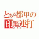 とある都甲の印鑑連打（スタレン）