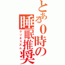 とある０時の睡眠推奨（クソネミズム）