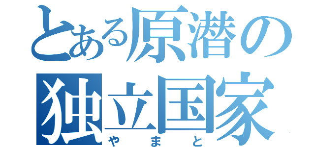 とある原潜の独立国家（やまと）