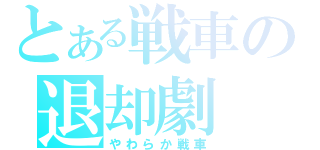 とある戦車の退却劇（やわらか戦車）