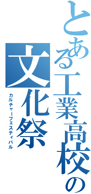 とある工業高校の文化祭（カルチャーフェスティバル）