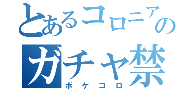 とあるコロニアンのガチャ禁生活（ポケコロ）