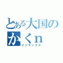 とある大国のかくｎ（インデックス）