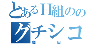 とあるＨ組ののグチシコ（奥田）