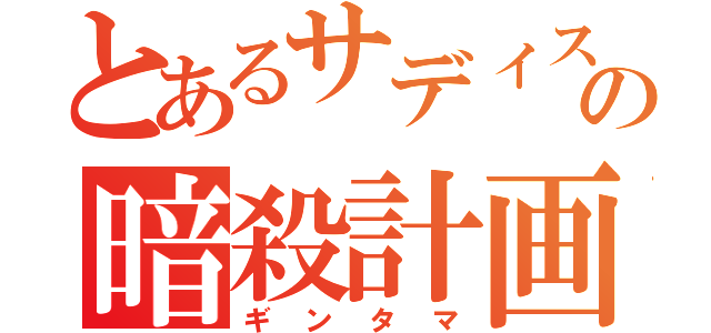 とあるサディストの暗殺計画（ギンタマ）